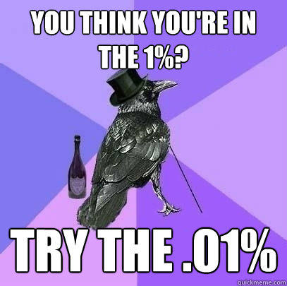 you think you're in the 1%? try the .01% - you think you're in the 1%? try the .01%  Rich Raven