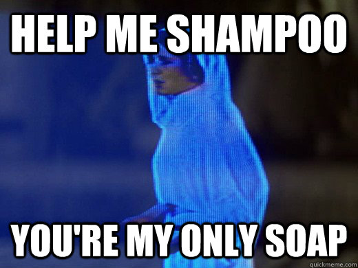 Help me shampoo you're my only soap  