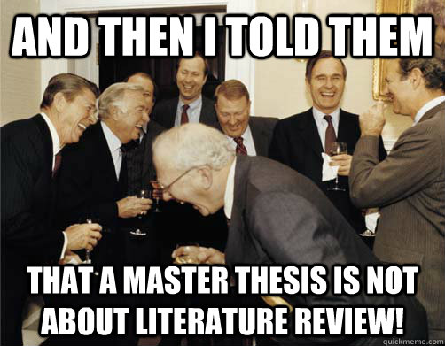 And then I told them That a master thesis is not about literature review!   And then I told them