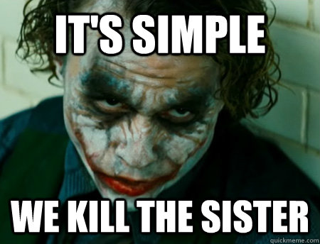 It's Simple We kill the sister  Anti-Joker