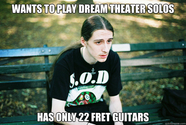 Wants to play Dream Theater SOlos HAs only 22 fret guitars  First World Metal Problems
