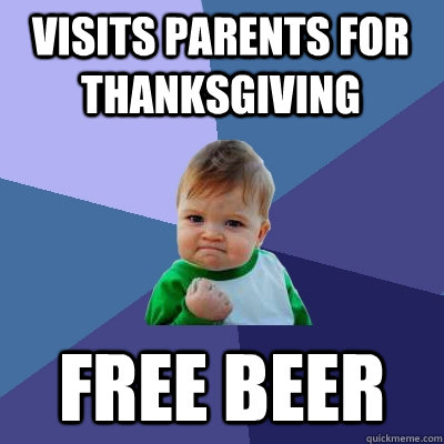 Visits parents for Thanksgiving Free beer  Success Kid