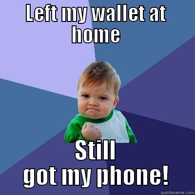 LEFT MY WALLET AT HOME STILL GOT MY PHONE! Success Kid