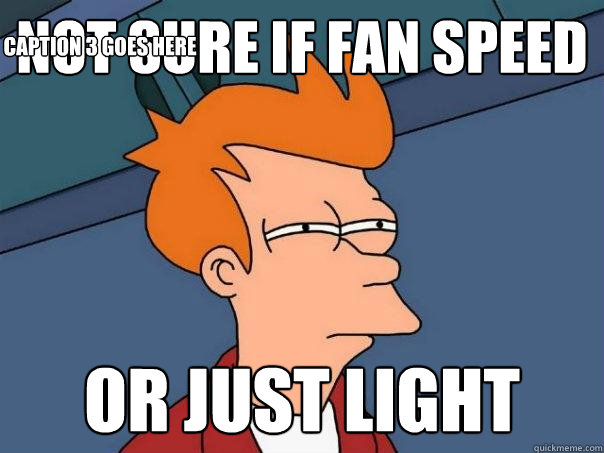 Not Sure if fan speed or just light Caption 3 goes here  Futurama Fry