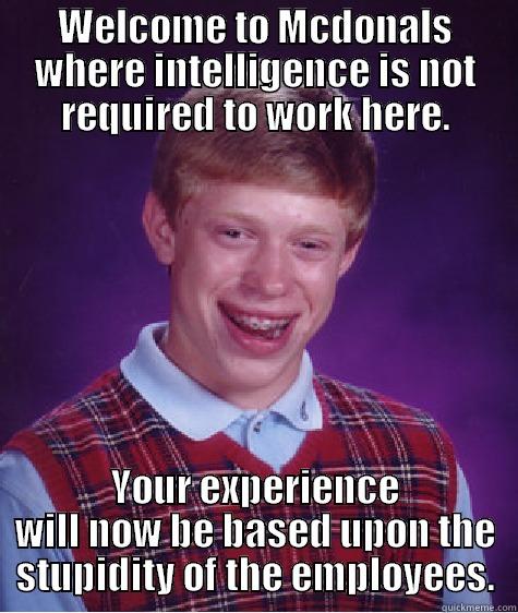 WELCOME TO MCDONALS WHERE INTELLIGENCE IS NOT REQUIRED TO WORK HERE. YOUR EXPERIENCE WILL NOW BE BASED UPON THE STUPIDITY OF THE EMPLOYEES. Bad Luck Brian