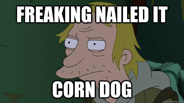 Freaking nailed it corn dog - Freaking nailed it corn dog  Misc