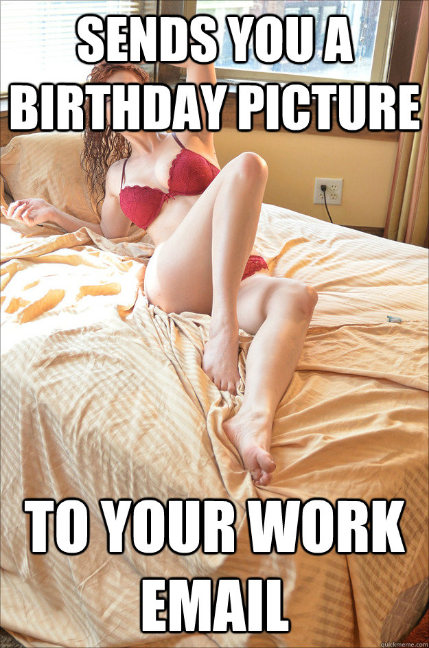 Sends you a birthday picture to your work email  