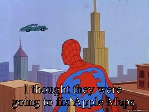  I THOUGHT THEY WERE GOING TO FIX APPLE MAPS Misc