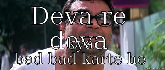 DEVA RE DEVA KYA BAD BAD KARTE HE Misc