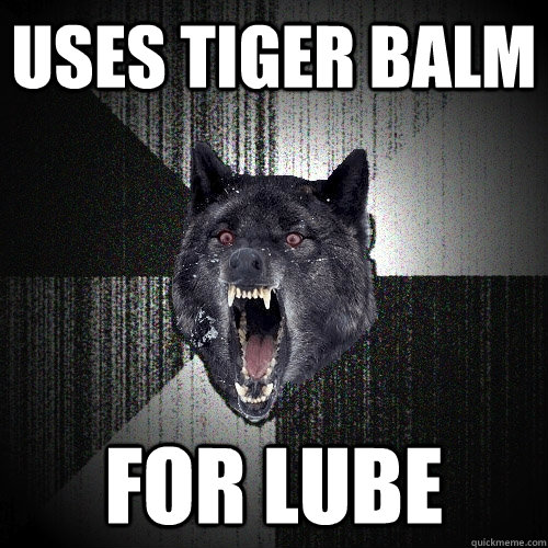 uses tiger balm for lube  Insanity Wolf