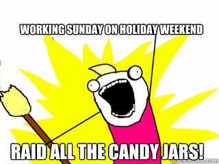 Working Sunday On Holiday Weekend  Raid All the Candy Jars!  All The Things