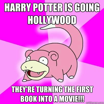 Harry Potter is going Hollywood They're turning the first book into a movie!!!  Slowpoke