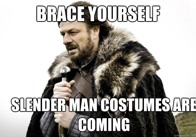 brace yourself Slender man costumes are coming  brace yourself the soccer updates are coming