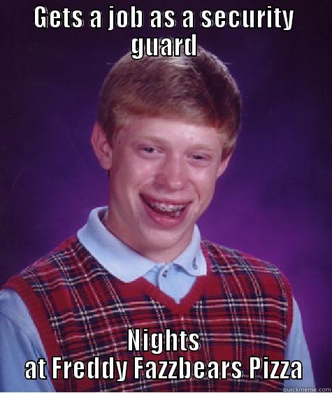 GETS A JOB AS A SECURITY GUARD NIGHTS AT FREDDY FAZZBEARS PIZZA Bad Luck Brian