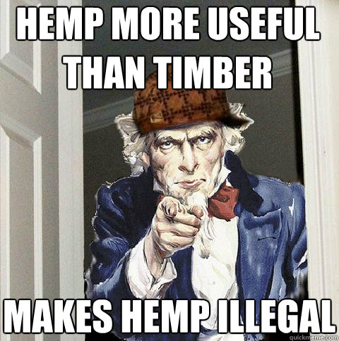 hemp more useful than timber makes hemp illegal  Scumbag Uncle Sam