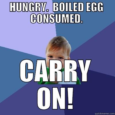 HUNGRY.  BOILED EGG CONSUMED. CARRY ON! Success Kid