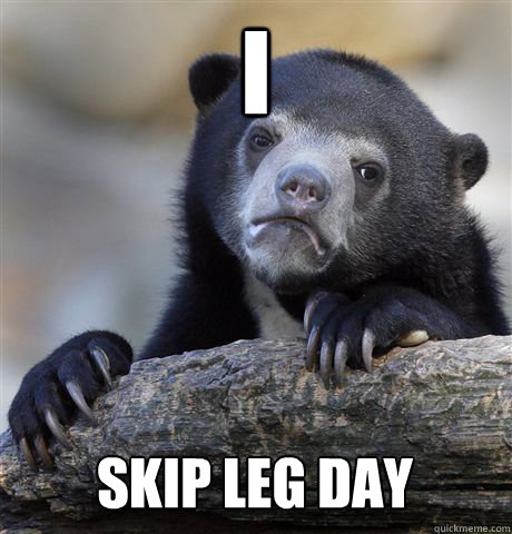 I skip leg day  Confession Bear