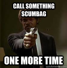 Call something Scumbag One more time  Pulp Fiction meme