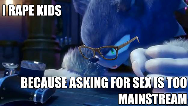 I RAPE KIDS BECAUSE ASKING FOR SEX IS TOO MAINSTREAM  Hipster Werehog