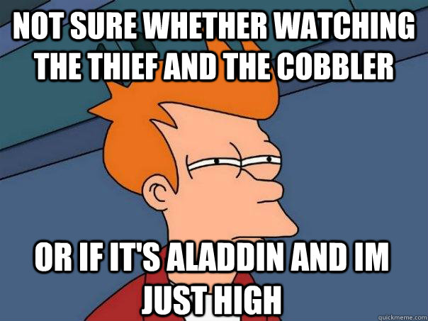 Not sure whether watching the thief and the cobbler or if it's aladdin and Im just high  Futurama Fry