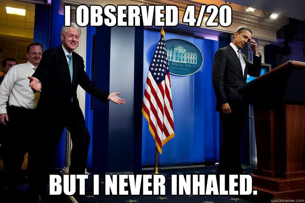 I observed 4/20 but I never inhaled. - I observed 4/20 but I never inhaled.  Misc