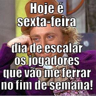 HOJE É SEXTA-FEIRA DIA DE ESCALAR OS JOGADORES QUE VÃO ME FERRAR NO FIM DE SEMANA! Condescending Wonka