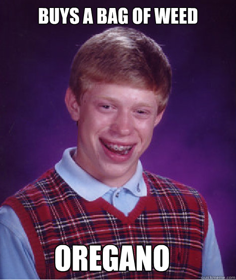 Buys a bag of weed Oregano  Bad Luck Brian
