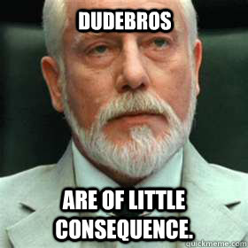 Dudebros  are of little consequence. - Dudebros  are of little consequence.  Assface Architect