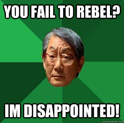 You fail to rebel? Im Disappointed!  High Expectations Asian Father