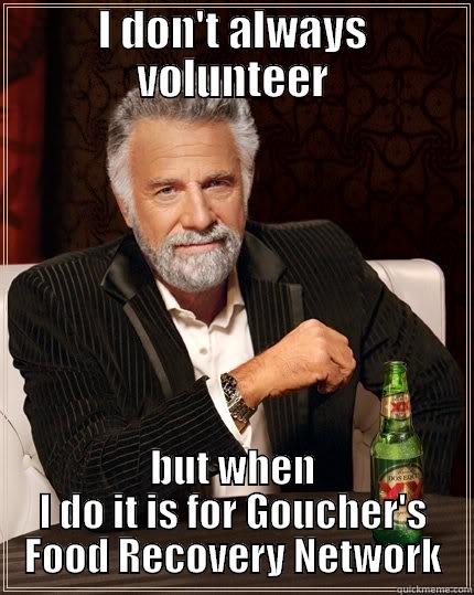I DON'T ALWAYS VOLUNTEER BUT WHEN I DO IT IS FOR GOUCHER'S FOOD RECOVERY NETWORK The Most Interesting Man In The World