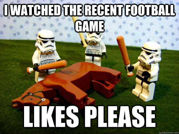 I watched the recent football game LIKES PLEASE  Dead Horse