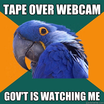 Tape over webcam gov't is watching me  Paranoid Parrot