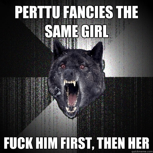 Perttu fancies the same girl Fuck him first, then her  Insanity Wolf