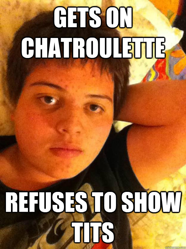 gets on chatroulette  refuses to show tits - gets on chatroulette  refuses to show tits  Silly Simon