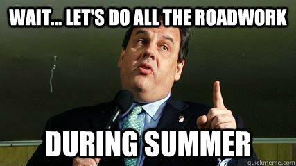 Wait... let's do all the roadwork during summer  