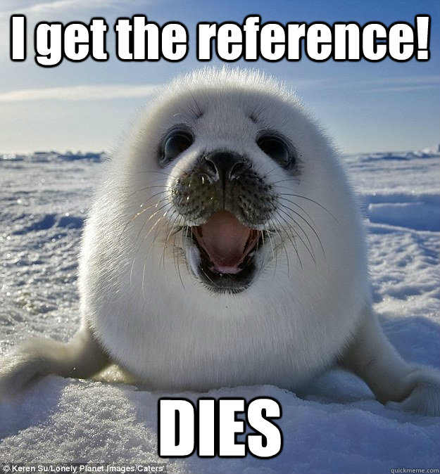 I get the reference! DIES  Easily Pleased Seal