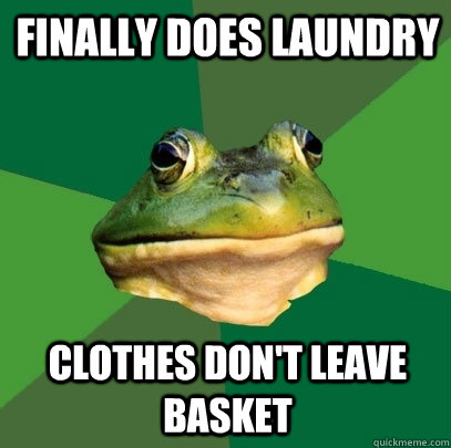 finally does Laundry clothes don't leave basket  Foul Bachelor Frog
