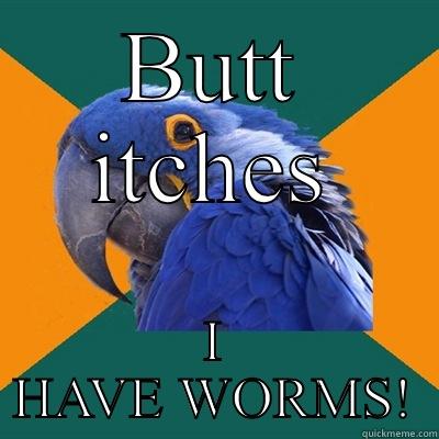 BUTT ITCHES I HAVE WORMS! Paranoid Parrot