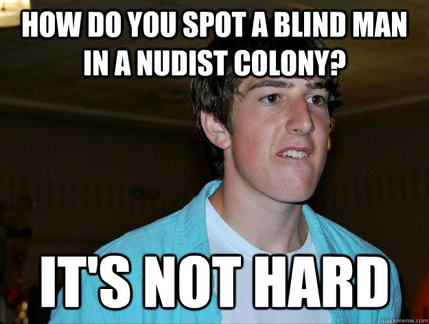 HOW DO YOU SPOT A BLIND MAN IN A NUDIST COLONY? IT'S NOT HARD  