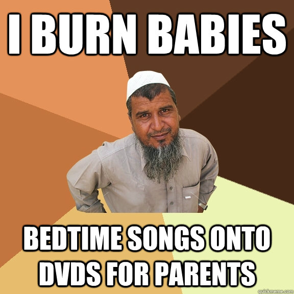 i burn babies bedtime songs onto dvds for parents  - i burn babies bedtime songs onto dvds for parents   Ordinary Muslim Man