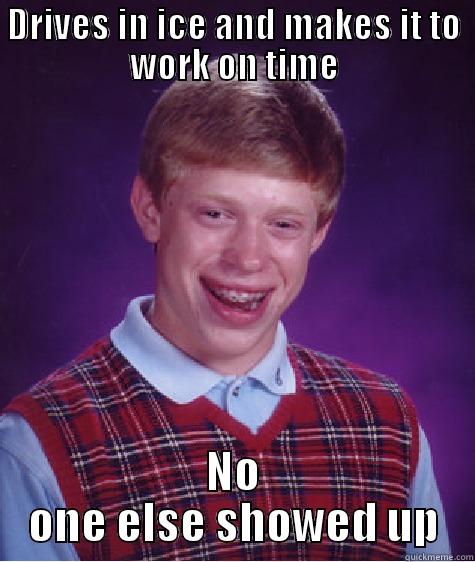 DRIVES IN ICE AND MAKES IT TO WORK ON TIME NO ONE ELSE SHOWED UP Bad Luck Brian