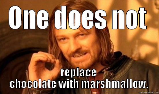 ONE DOES NOT REPLACE CHOCOLATE WITH MARSHMALLOW. Boromir