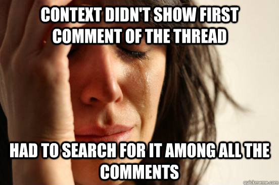 CONTEXT DIDN'T SHOW FIRST COMMENT OF THE THREAD HAD TO SEARCH FOR IT AMONG ALL THE COMMENTS  First World Problems