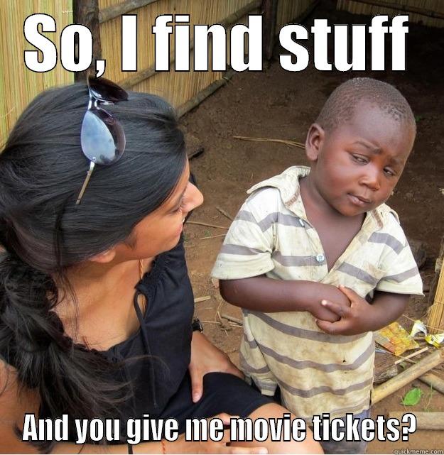 SO, I FIND STUFF AND YOU GIVE ME MOVIE TICKETS? Skeptical Third World Kid