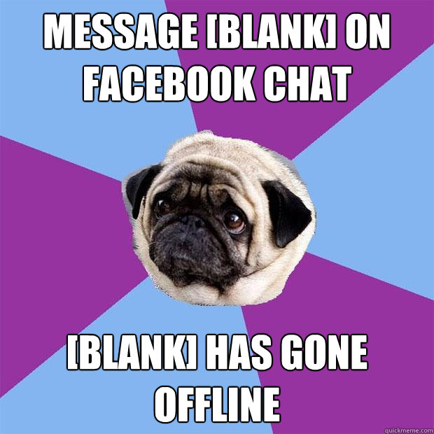 Message [blank] on facebook chat [blank] has gone offline - Message [blank] on facebook chat [blank] has gone offline  Lonely Pug