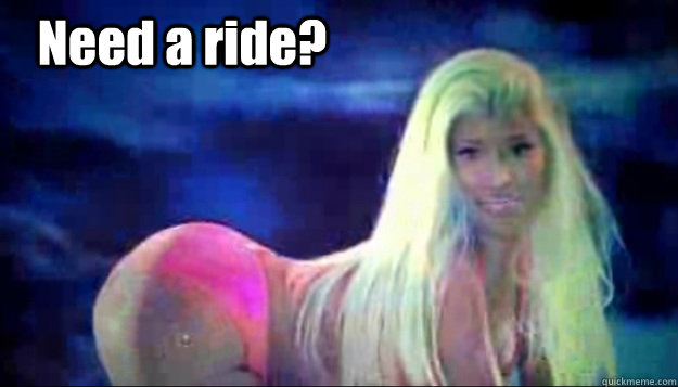 Need a ride?  - Need a ride?   Nicki Minaj