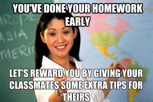 You've done your homework early  Let's reward you by giving your classmates some extra tips for theirs  