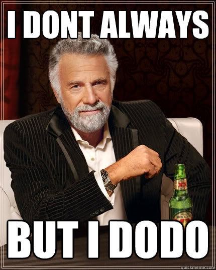 i dont always but i dodo  The Most Interesting Man In The World