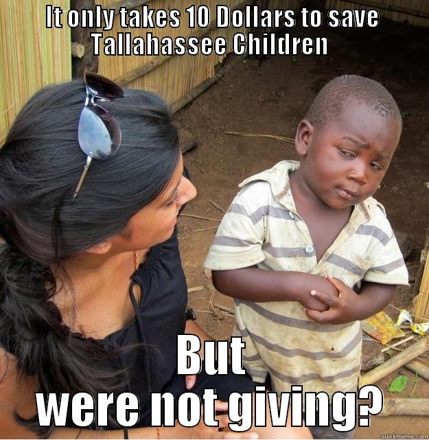 IT ONLY TAKES 10 DOLLARS TO SAVE TALLAHASSEE CHILDREN  BUT WERE NOT GIVING? Skeptical Third World Kid