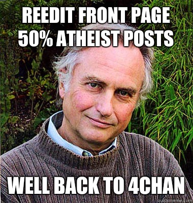 Reedit front page 50% atheist posts Well back to 4chan - Reedit front page 50% atheist posts Well back to 4chan  Scumbag Atheist
